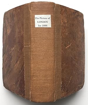 The Picture of London for 1806 Being a Correct Guide to All Curiosities,amusements,exhibitions, P...