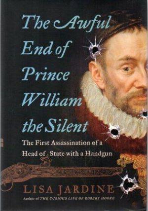THE AWFUL END OF PRINCE WILLIAM THE SILENT. The First Assassination of a Head of State with a Han...
