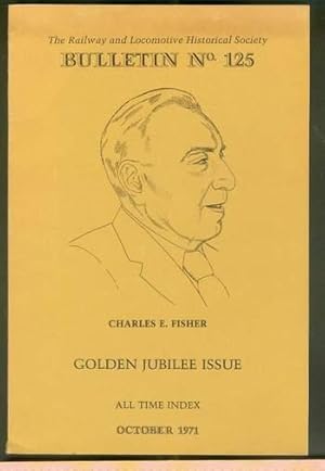 Immagine del venditore per BULLETIN No. 125 - ( October/1971; Railway and Locomotive Historical Society Series) Charles E. Fisher Tribute / GOLDEN JUBILEE ISSUE. >> ALL-TIME INDEX; venduto da Comic World