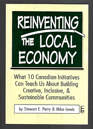 Reinventing the Local Economy: What 10 Canadian Initiatives Can Teach Us about Building Creative,...