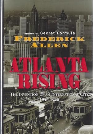 Atlanta Rising: The Invention of An International City, 1946-1996