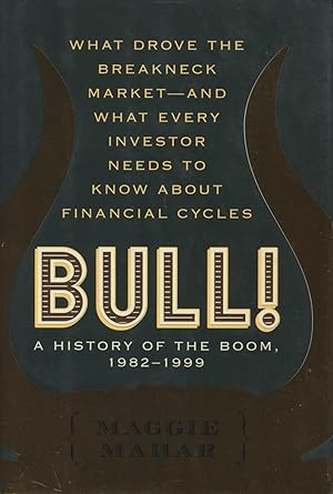 Bull!: A History Of The Boom, 1982-1999 What Drove The Breakneck Market--And What Every Investor ...