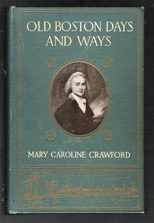 Old Boston Days and Ways: From the Dawn of the Revolution Until the Town Became A City