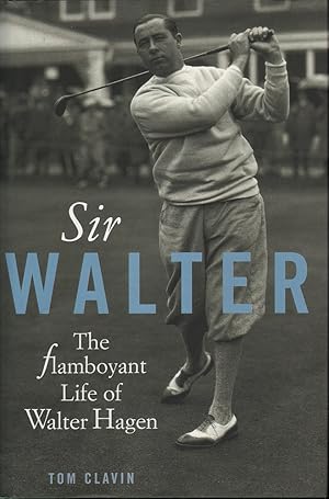 Sir Walter: The Flamboyant Life of Walter Hagen