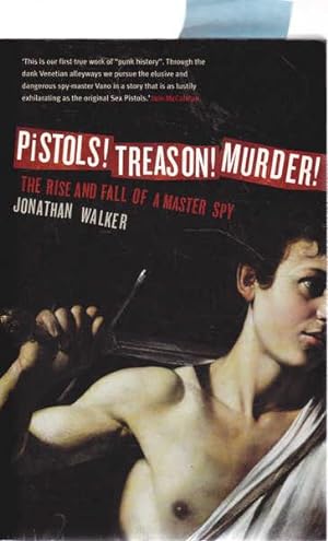 Pistols! Treason! Murder! The Rise an Fall of a Master Spy