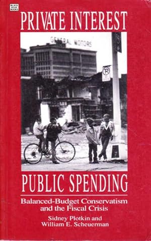 Seller image for Private Interest, Public Spending: Balanced-Budget Conservatism and the Fiscal Crisis for sale by Goulds Book Arcade, Sydney
