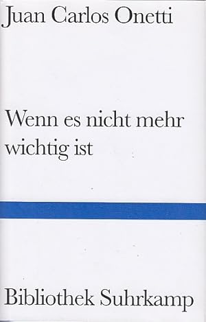 Wenn es nicht mehr wichtig ist : Roman / Juan Carlos Onetti. Aus dem Span. von Rudolf Wittkopf; B...