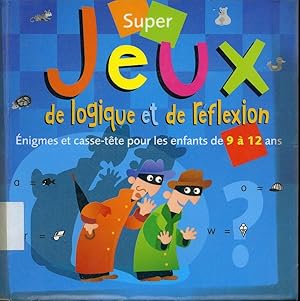 Super Jeux de logique et de réflexion - énigmes et casse-tête pour les enfants de 9 à 12 ans