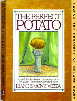 Perfect Potato : Over 100 Fabulous Recipes From Appetizers To Desserts For Potato Lovers Everywhere