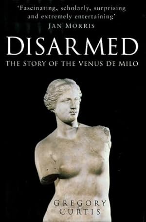 Disarmed : The Story of the Venus de Milo