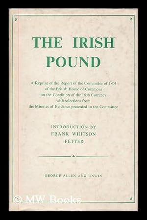Seller image for The Irish pound, 1797-1826 : a reprint of the report of the committee of 1804 of the British House of Commons on the condition of the Irish Currency / with selections from the minutes of evidence presented to the committee by Frank Whitson Fetter for sale by MW Books Ltd.