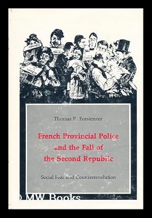 Seller image for French provincial police and the fall of the Second Republic : social fear and counterrevolution / by Thomas R. Forstenzer for sale by MW Books Ltd.