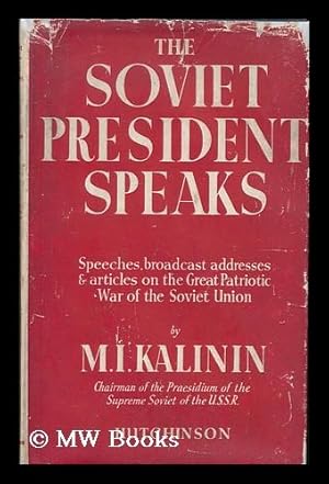 Immagine del venditore per The Soviet president speaks : speeches, broadcast addresses, and articles on the great patriotic war of the Soviet Union / by M.I. Kalinin venduto da MW Books Ltd.