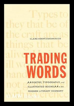 Immagine del venditore per Trading words : poetry, typography, and illustrated books in the modern literary economy / Claire Hoertz Badaracco venduto da MW Books Ltd.