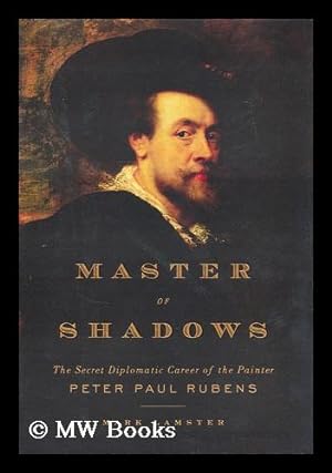 Seller image for Master of shadows : the secret diplomatic career of the painter Peter Paul Rubens for sale by MW Books Ltd.
