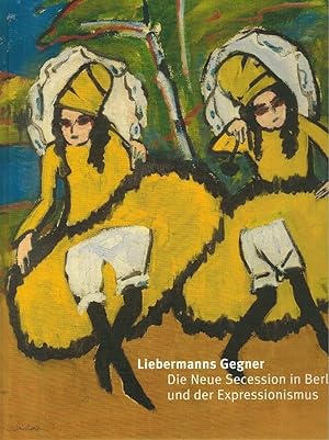 Liebermanns Gegner : die Neue Secession in Berlin und der Expressionismus [anlässlich der Ausstel...