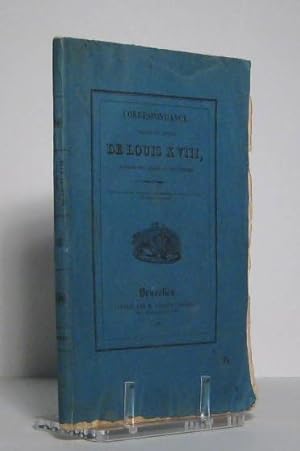 Correspondance privée et inédite de Louis XVIII (18) pendant son séjour en Angleterre. Ouvrage im...