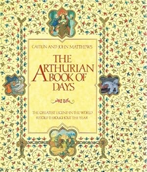 The Arthurian Book of Days The Greatest Legend in the World Retold Throughout the Year