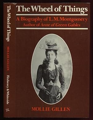 The Wheel of Things: A Biography of L. M. Montgomery, Author of Anne of Green Gables