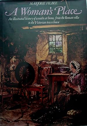 A Woman's Place: An Illustrated History of Women at Home from the Roman Villa to the Victorian To...