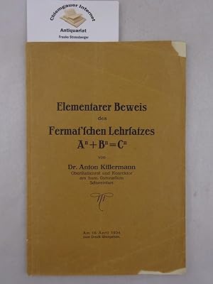 Elementarer Beweis des Fermat'schen Lehrsatzes A(n) + B (n) = C(n) von Dr. Anton Killermann Obers...