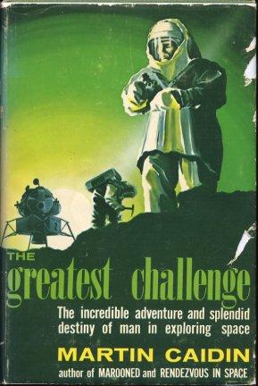 The Greatest Challenge The Incredible Adventure And Splendid Destiny Of Man In Exploring Space