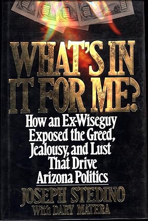 Imagen del vendedor de What's In It For Me? / How an Ex-Wiseguy Exposed the Greed, Jealousy, and Lust That Drive Arizona Politics (SIGNED) a la venta por Cat's Curiosities