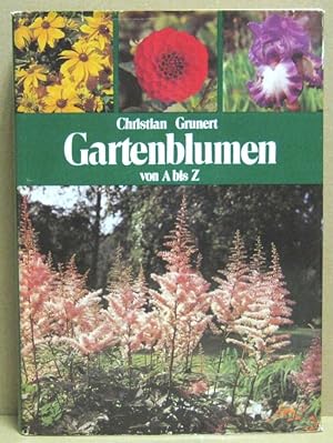 Gartenblumen von A-Z. Ein Handbuch für Freunde der Stauden, Blumenzwiebeln, Sommerblumen und Rosen.