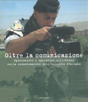 Oltre la comunicazione. Opinionisti e operatori riflettono sulla comunicazione dell'Esercito Ital...