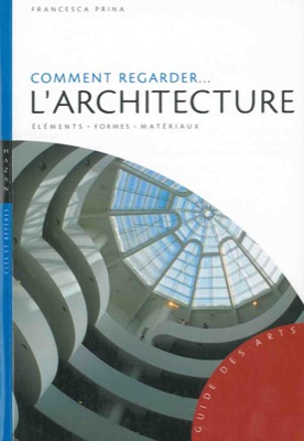 Comment regarder l'architecture. Eléments, formes, materiaux.