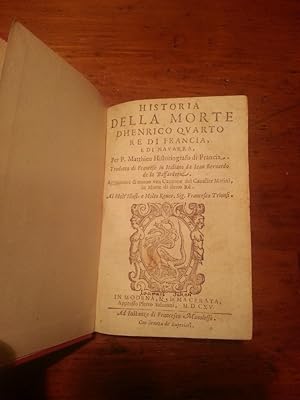 HISTORIA DELLA MORTE D'HENRICO QUARTO RE DI FRANCIA, E DI NAVARRA, PER P.MATTHIEU HISTORIOGRAFO D...