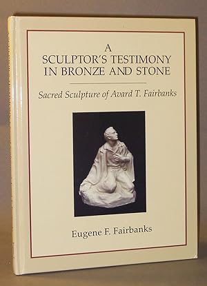 Bild des Verkufers fr A Sculptor's Testimony in Bronze and Stone : Sacred Sculpture of Avard T. Fairbanks zum Verkauf von Exquisite Corpse Booksellers