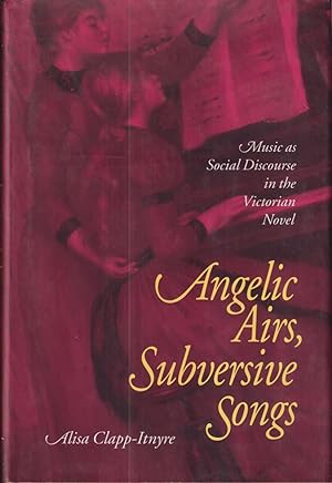 Immagine del venditore per Angelic Airs Subversive Songs : Music As Social Discourse In Victorian Novel venduto da Jonathan Grobe Books