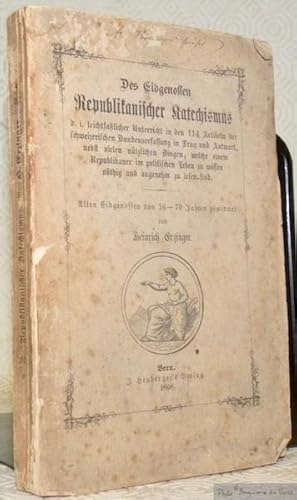 Bild des Verkufers fr Des Eidgenossen Republikanischer Katechismus d.i. leichtfasslicher Unterricht in den 114 Artikeln der schweizerischen Bundesverfassung in Frag und Antwort, nebst vielen ntzlichen Dingen, welche einem Republikaner im politischen Leben zu wissen nthig und angenehm zu lesen sing. Allen Eidgenossen von 16-70 Jahren gewidmet. zum Verkauf von Bouquinerie du Varis