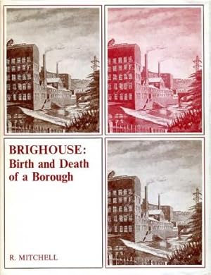 Brighouse : Birth and Death of a Borough (SIGNED By AUTHOR)