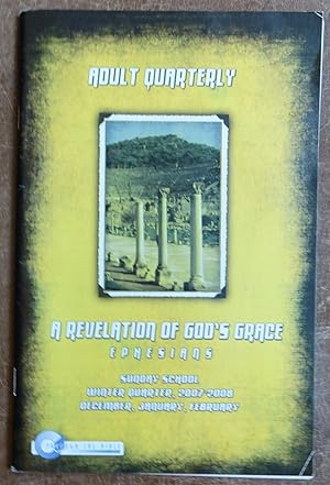 A Revelation of God's Grace: Epehesians (Adult Quarterly - Sunday School, Winter Quarter 2007-2008)