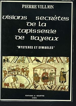 Seller image for VISIONS SECRETES DE LA TAPISSERIE DE BAYEUX "MYSTERES ET SYMBOLES" for sale by Le-Livre