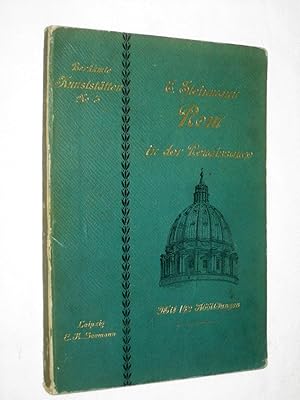 Rom in der Renaissance, von Nicolaus V bis auf Julius II. Mit 142 Abbildungen. Berühmte Kunststät...