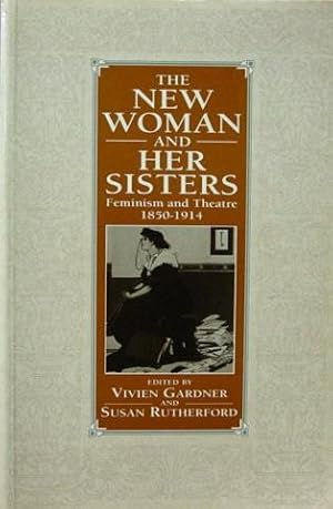 The New Woman and Her Sisters: Feminism and Theatre 1850-1914