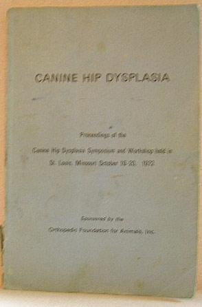 CANINE HIP DYSPLASIA, Proceedings of the Canine Hip Dysplasia Symposium and Workshop Held in St. ...