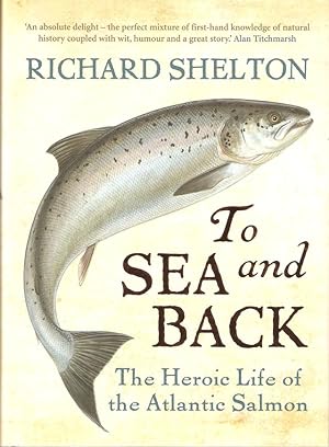 Immagine del venditore per TO SEA AND BACK: THE HEROIC LIFE OF THE ATLANTIC SALMON. By Richard Shelton. venduto da Coch-y-Bonddu Books Ltd