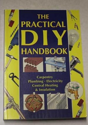 The Practical Diy Handbook - Carpentry, Plumbing, Electricity, Central Heating And Insulation