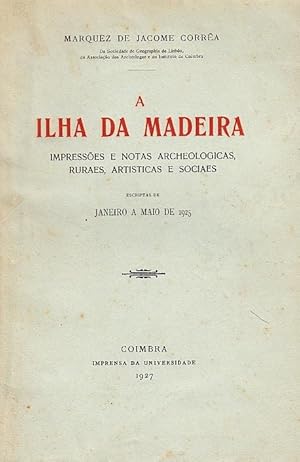A Ilha da Madeira, impressões e notas archeologicas, ruraes, artisticas e sociaes escriptas de Ja...