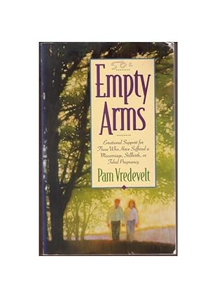 Empty Arms : Emotional Support for Those Who Have Suffered a Miscarriage, Stillbirth or Tubal Pre...