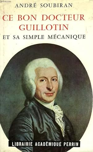 Image du vendeur pour CE BON DOCTEUR GUILLOTIN, ET SA 'SIMPLE MECANIQUE' mis en vente par Le-Livre