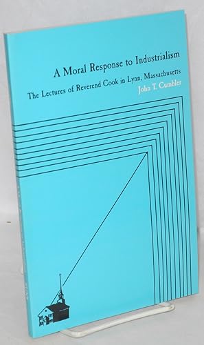 A Moral Response to Industrialism; The Lectures of Reverend Cook in Lynn, Massachusetts