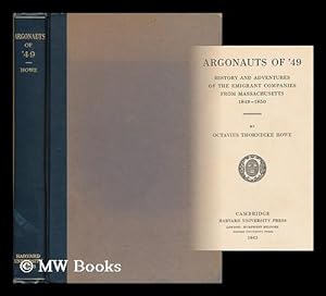 Bild des Verkufers fr ARGONAUTS OF '49 : HISTORY AND ADVENTURES OF THE EMIGRANT COMPANIES FROM MASSACHUSETTS, 1849-1850 / BY OCTAVIUS THORNDIKE HOWE zum Verkauf von MW Books Ltd.