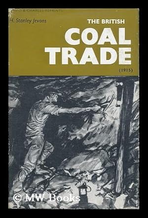 Seller image for The British Coal Trade, by H. Stanley Jevons. a Reprint with an Introductory Note by Baron F. Duckham for sale by MW Books Ltd.