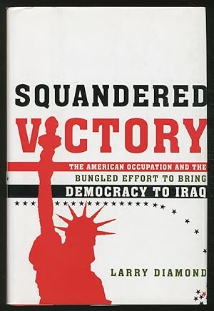 Bild des Verkufers fr Squandered Victory: The American Occupation and the Bungled Effort to Bring Democracy to Iraq zum Verkauf von Between the Covers-Rare Books, Inc. ABAA