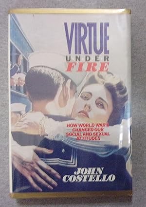 Image du vendeur pour Virtue Under Fire: How World War II Changed Our Social and Sexual Attitudes mis en vente par Book Nook